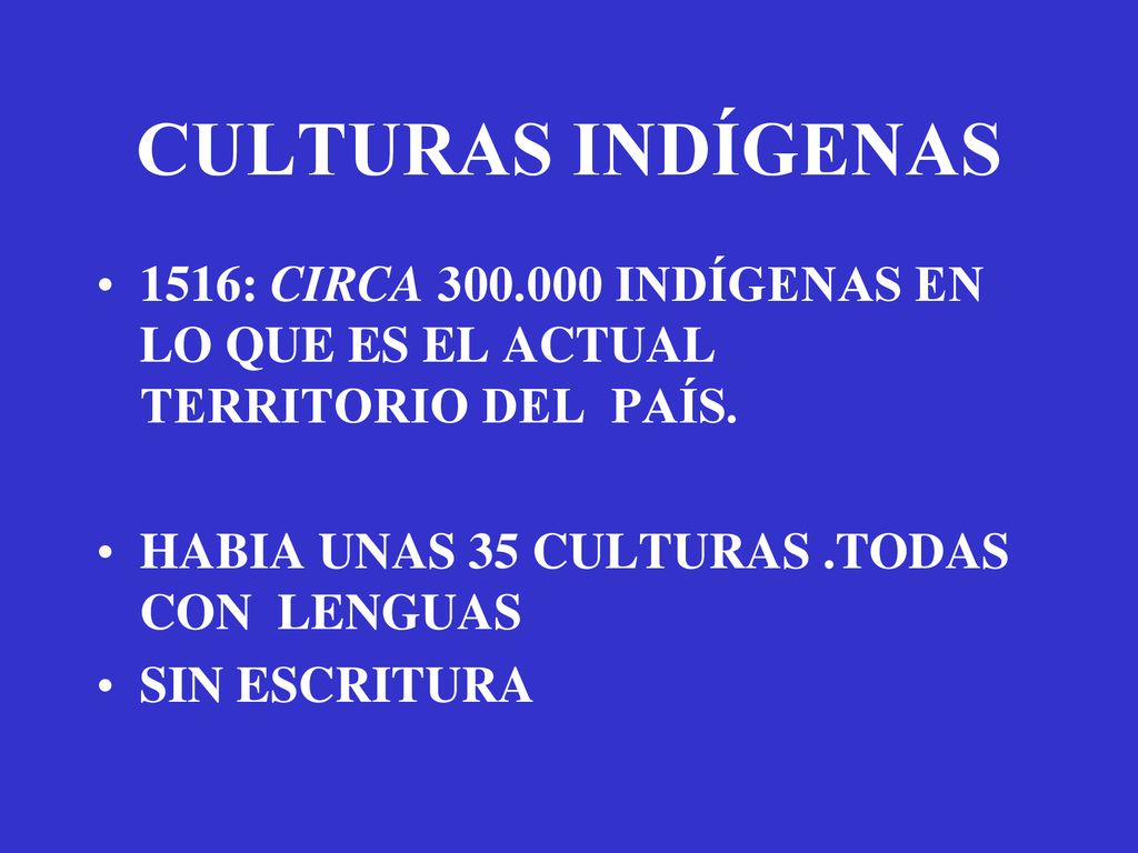 CULTURAS INDÍGENAS 1516: CIRCA INDÍGENAS EN LO QUE ES EL ACTUAL TERRITORIO DEL PAÍS. HABIA UNAS 35 CULTURAS .TODAS CON LENGUAS.