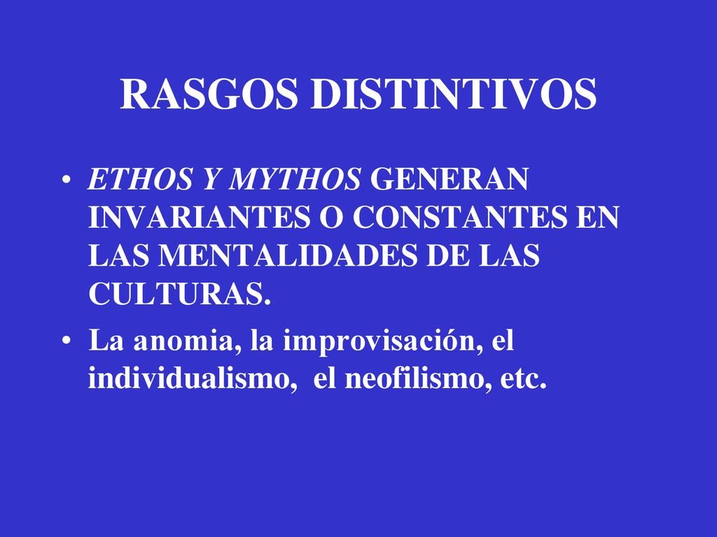RASGOS DISTINTIVOS ETHOS Y MYTHOS GENERAN INVARIANTES O CONSTANTES EN LAS MENTALIDADES DE LAS CULTURAS.