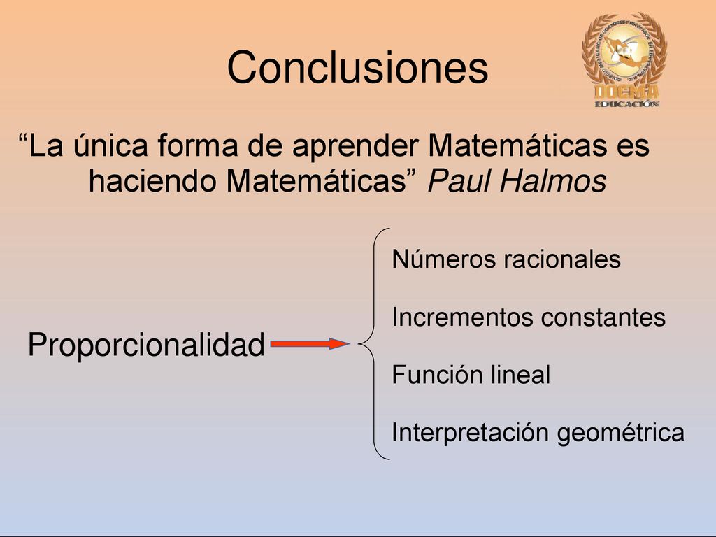 Conclusiones La única forma de aprender Matemáticas es haciendo Matemáticas Paul Halmos. Proporcionalidad.