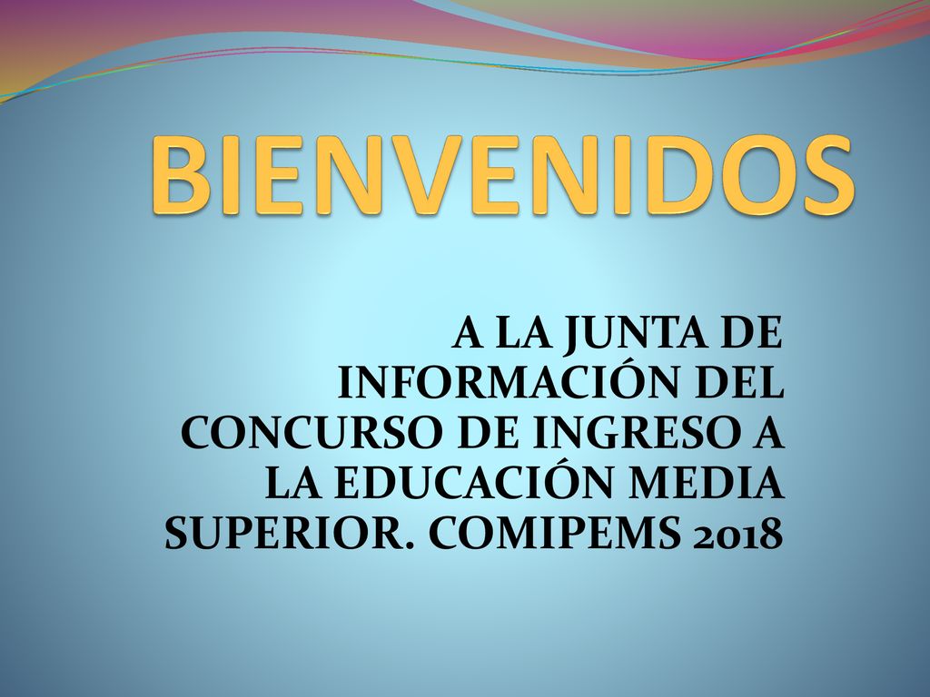 BIENVENIDOS A LA JUNTA DE INFORMACIÓN DEL CONCURSO DE INGRESO A LA EDUCACIÓN MEDIA SUPERIOR.