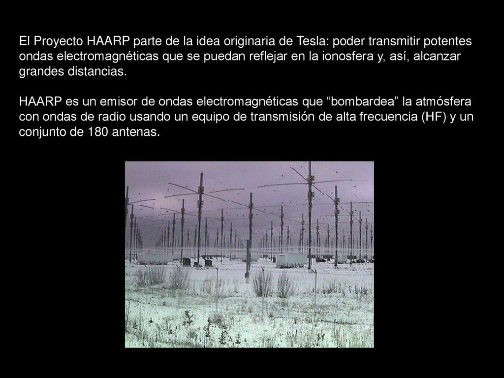 El Proyecto HAARP parte de la idea originaria de Tesla: poder transmitir potentes ondas electromagnéticas que se puedan reflejar en la ionosfera y, así, alcanzar grandes distancias.
