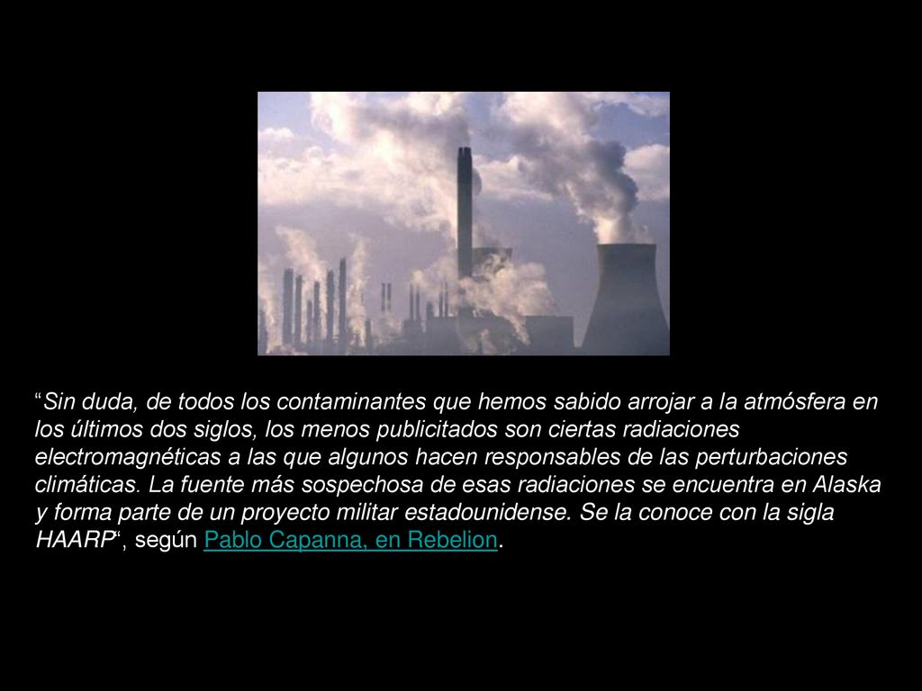 Sin duda, de todos los contaminantes que hemos sabido arrojar a la atmósfera en los últimos dos siglos, los menos publicitados son ciertas radiaciones electromagnéticas a las que algunos hacen responsables de las perturbaciones climáticas.