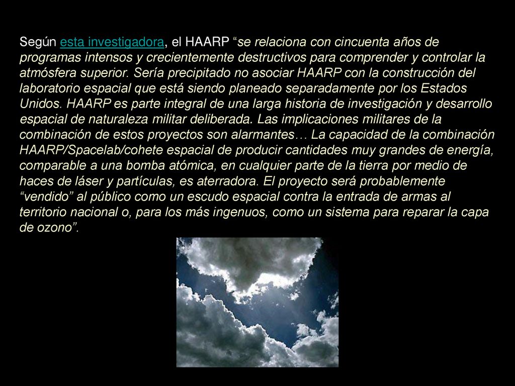 Según esta investigadora, el HAARP se relaciona con cincuenta años de programas intensos y crecientemente destructivos para comprender y controlar la atmósfera superior.