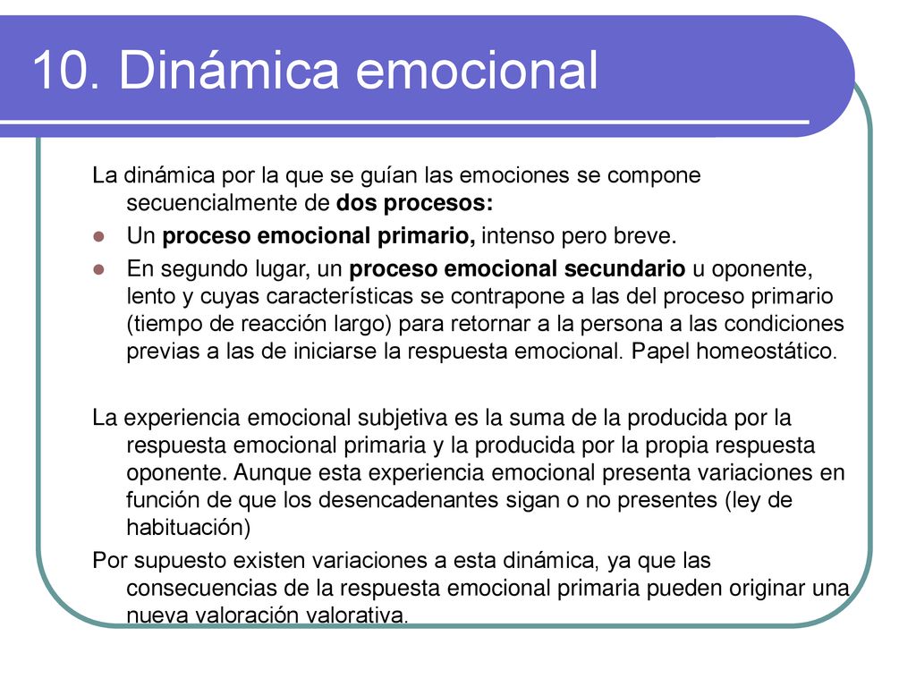 10. Dinámica emocional La dinámica por la que se guían las emociones se compone secuencialmente de dos procesos: