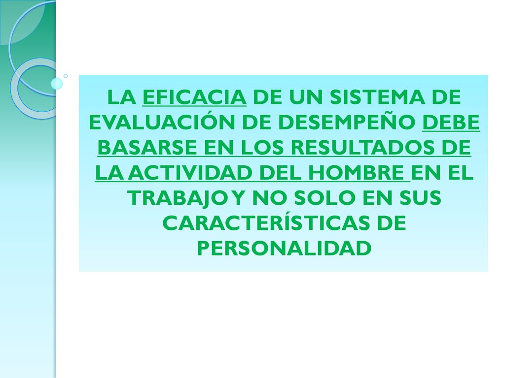 LA EFICACIA DE UN SISTEMA DE EVALUACIÓN DE DESEMPEÑO DEBE BASARSE EN LOS RESULTADOS DE LA ACTIVIDAD DEL HOMBRE EN EL TRABAJO Y NO SOLO EN SUS CARACTERÍSTICAS DE PERSONALIDAD