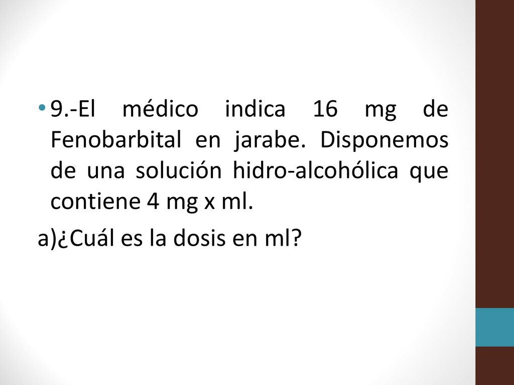 9. -El médico indica 16 mg de Fenobarbital en jarabe
