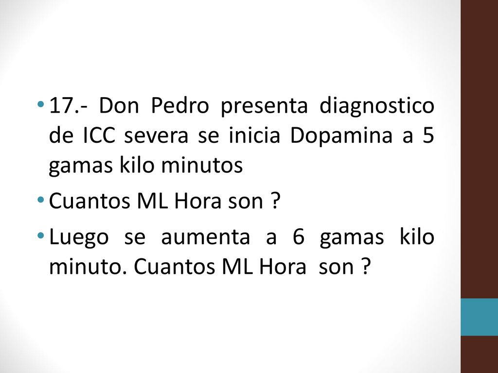17.- Don Pedro presenta diagnostico de ICC severa se inicia Dopamina a 5 gamas kilo minutos