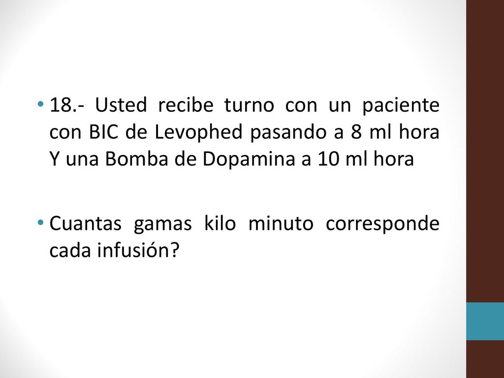 18.- Usted recibe turno con un paciente con BIC de Levophed pasando a 8 ml hora Y una Bomba de Dopamina a 10 ml hora