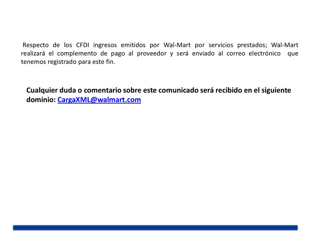 Respecto de los CFDI ingresos emitidos por Wal-Mart por servicios prestados; Wal-Mart realizará el complemento de pago al proveedor y será enviado al correo electrónico que tenemos registrado para este fin.