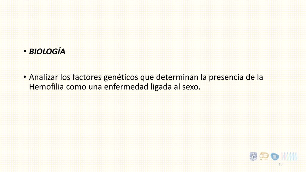 BIOLOGÍA Analizar los factores genéticos que determinan la presencia de la Hemofilia como una enfermedad ligada al sexo.