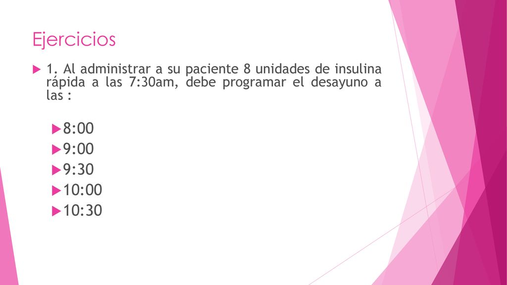 Ejercicios 1. Al administrar a su paciente 8 unidades de insulina rápida a las 7:30am, debe programar el desayuno a las :