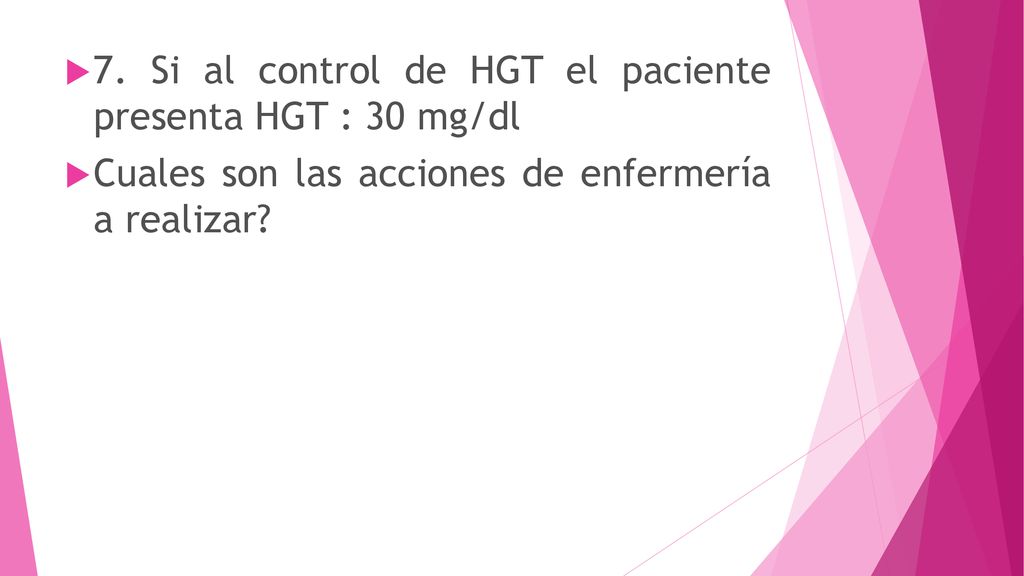 7. Si al control de HGT el paciente presenta HGT : 30 mg/dl
