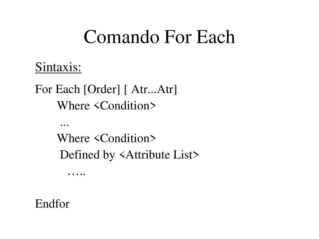 Comando For Each Sintaxis: For Each [Order] [ Atr...Atr]
