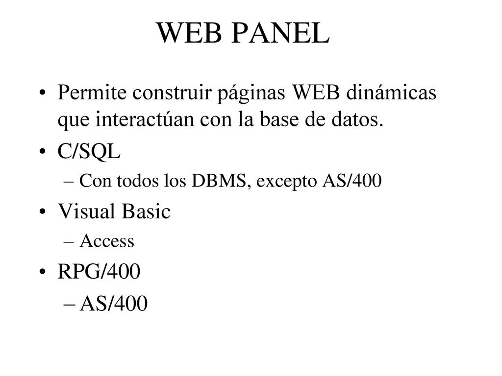 WEB PANEL Permite construir páginas WEB dinámicas que interactúan con la base de datos. C/SQL. Con todos los DBMS, excepto AS/400.