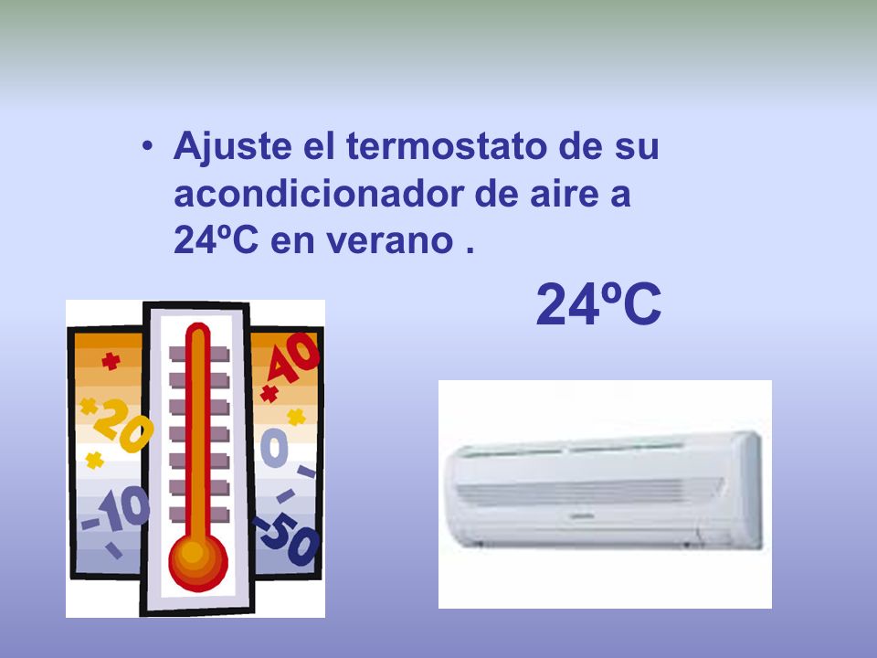 Ajuste el termostato de su acondicionador de aire a 24ºC en verano .