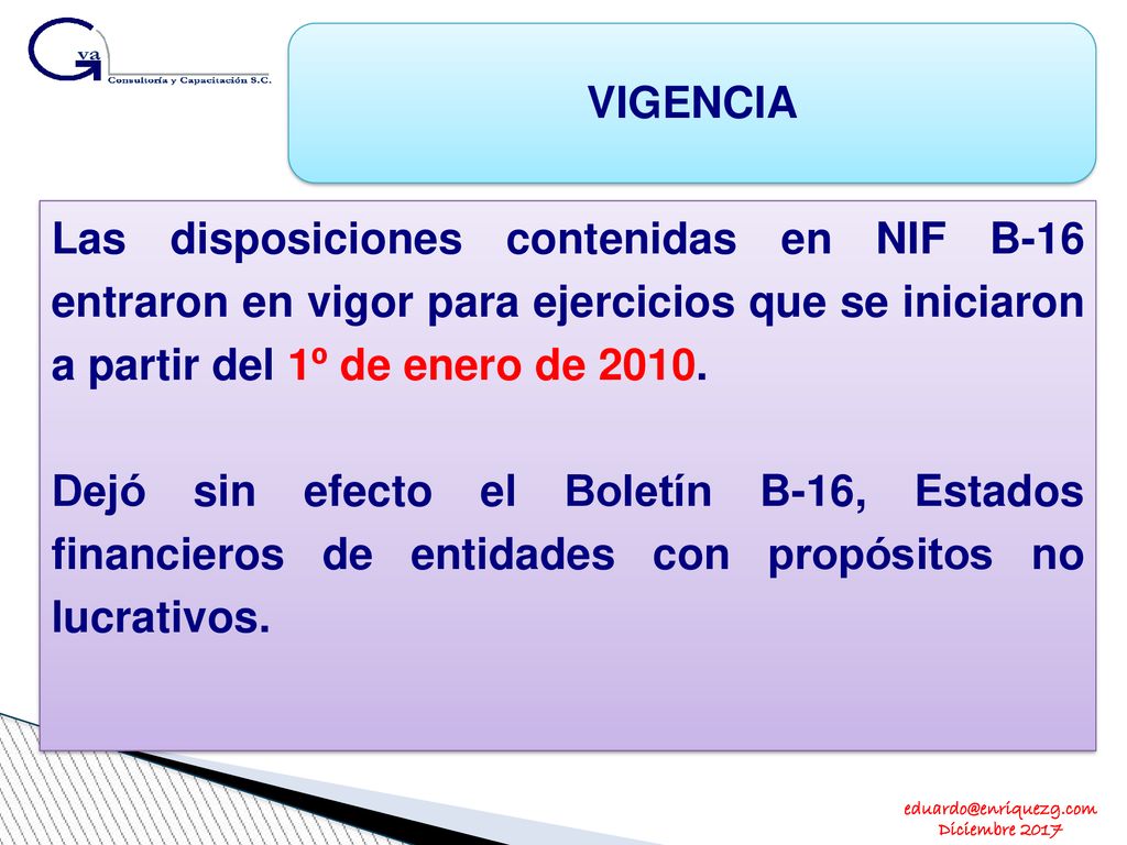 VIGENCIA Las disposiciones contenidas en NIF B-16 entraron en vigor para ejercicios que se iniciaron a partir del 1º de enero de