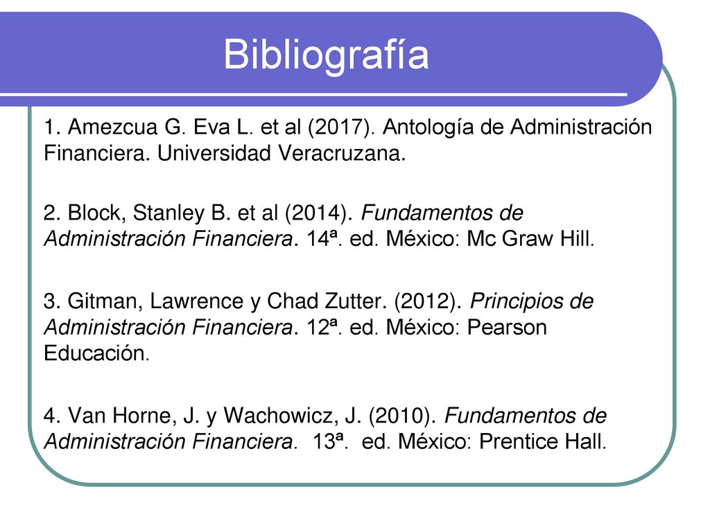 Bibliografía 1. Amezcua G. Eva L. et al (2017). Antología de Administración Financiera. Universidad Veracruzana.