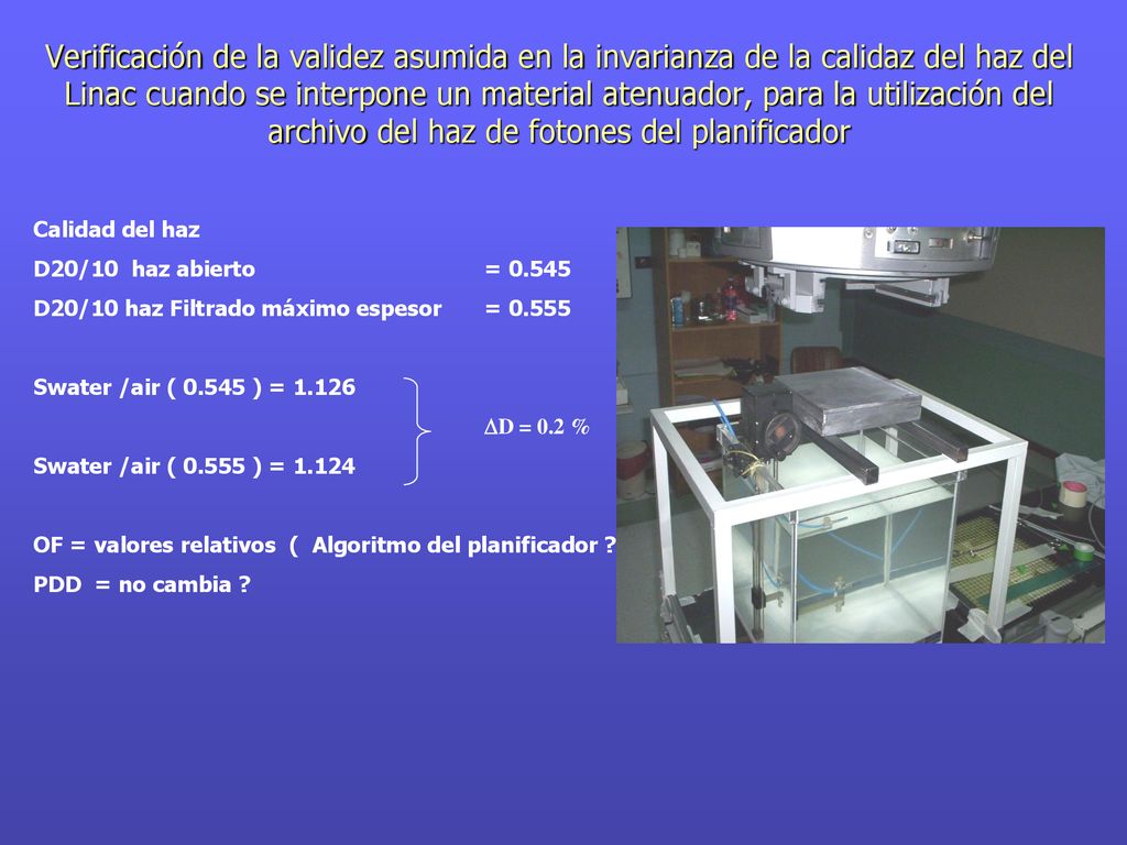 Verificación de la validez asumida en la invarianza de la calidaz del haz del Linac cuando se interpone un material atenuador, para la utilización del archivo del haz de fotones del planificador