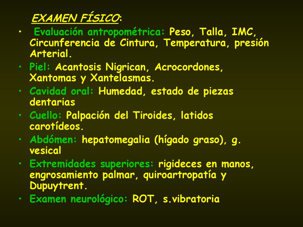 EXAMEN FÍSICO: Evaluación antropométrica: Peso, Talla, IMC, Circunferencia de Cintura, Temperatura, presión Arterial.