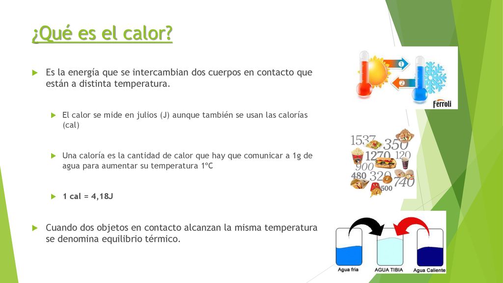 ¿Qué es el calor Es la energía que se intercambian dos cuerpos en contacto que están a distinta temperatura.