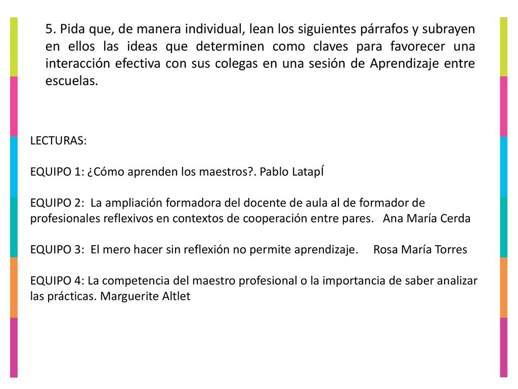 5. Pida que, de manera individual, lean los siguientes párrafos y subrayen en ellos las ideas que determinen como claves para favorecer una interacción efectiva con sus colegas en una sesión de Aprendizaje entre escuelas.