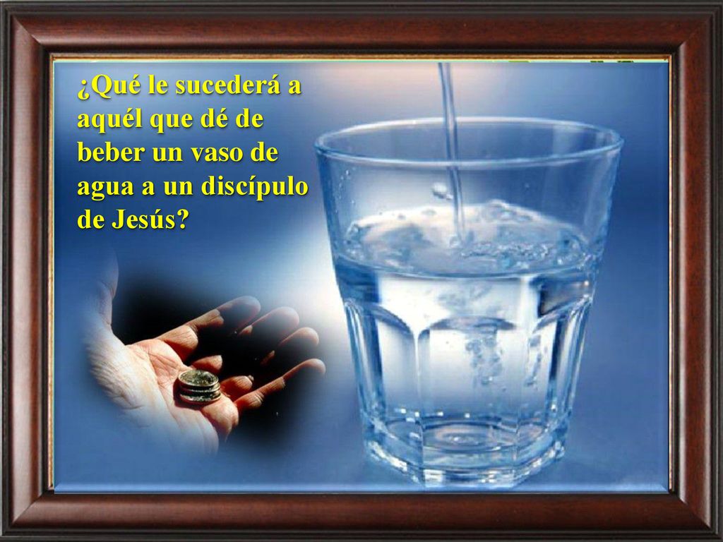 ¿Qué le sucederá a aquél que dé de beber un vaso de agua a un discípulo de Jesús
