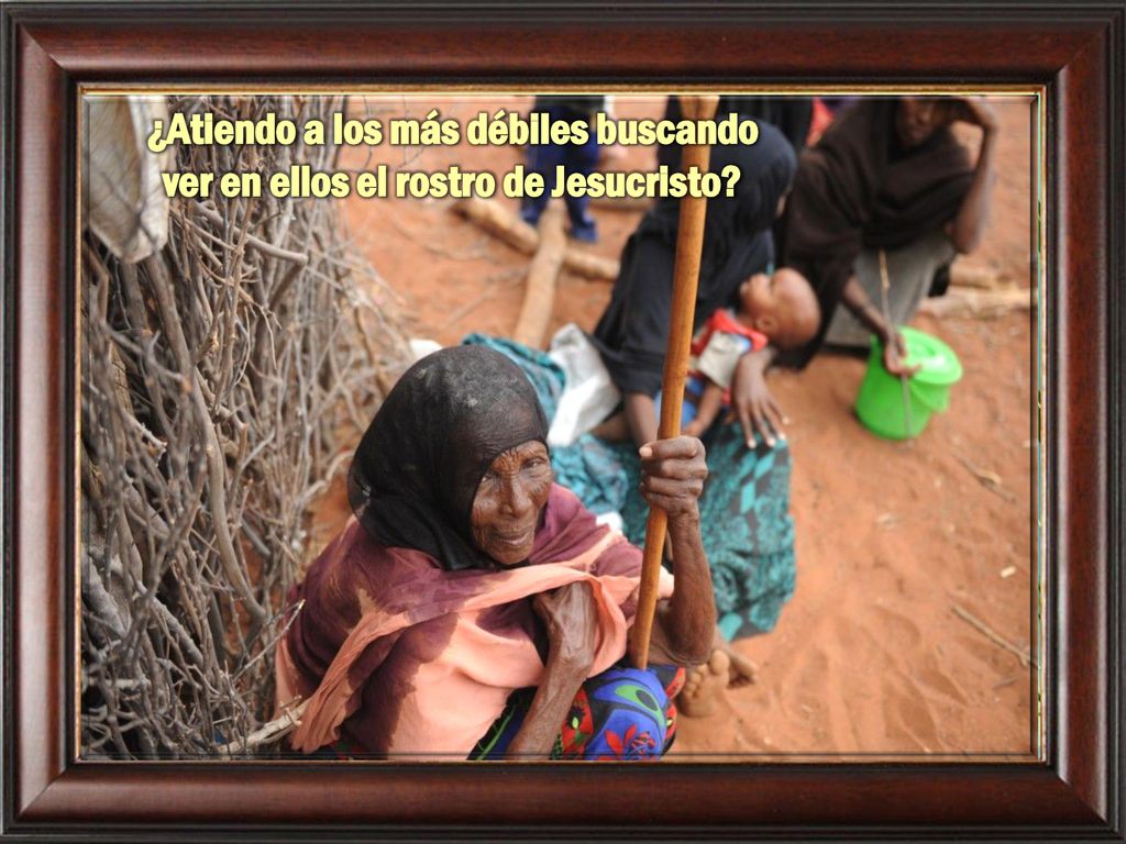 ¿Atiendo a los más débiles buscando ver en ellos el rostro de Jesucristo