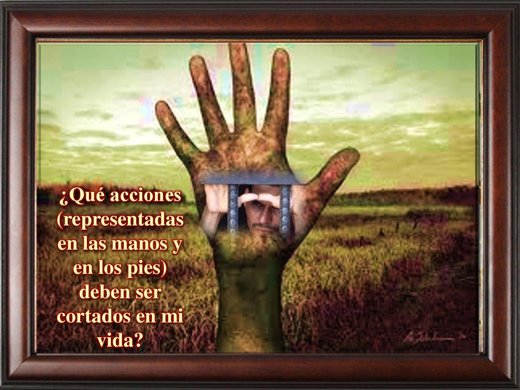 ¿Qué acciones (representadas en las manos y en los pies) deben ser cortados en mi vida