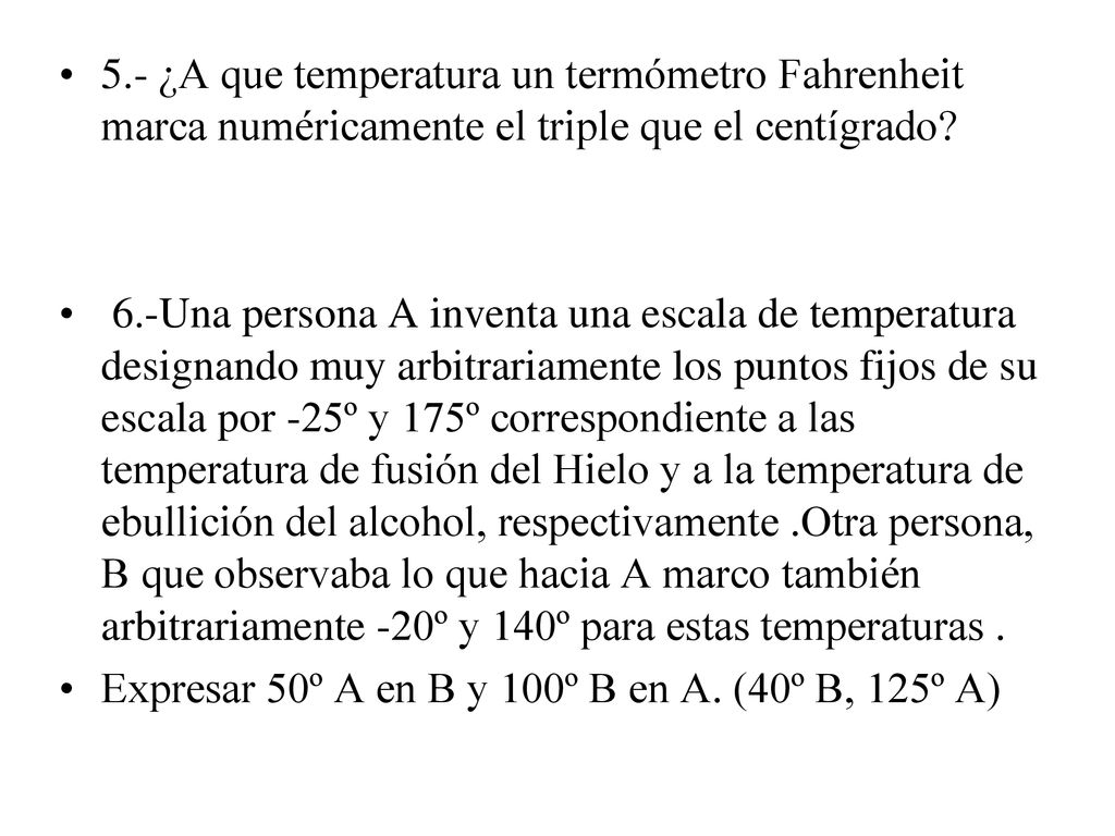 5.- ¿A que temperatura un termómetro Fahrenheit marca numéricamente el triple que el centígrado