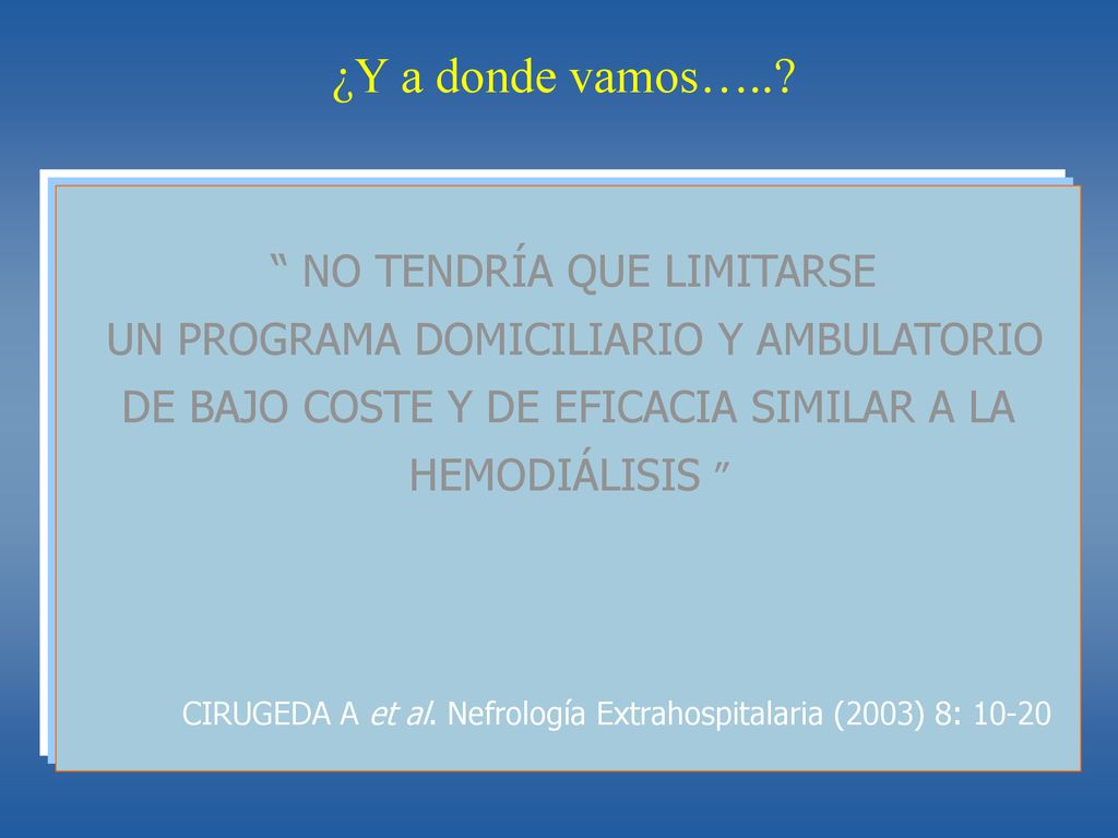 ¿Y a donde vamos….. NO TENDRÍA QUE LIMITARSE. UN PROGRAMA DOMICILIARIO Y AMBULATORIO DE BAJO COSTE Y DE EFICACIA SIMILAR A LA HEMODIÁLISIS