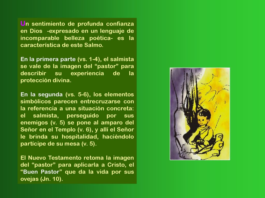 Un sentimiento de profunda confianza en Dios -expresado en un lenguaje de incomparable belleza poética- es la característica de este Salmo.