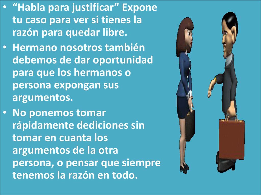 Habla para justificar Expone tu caso para ver si tienes la razón para quedar libre.
