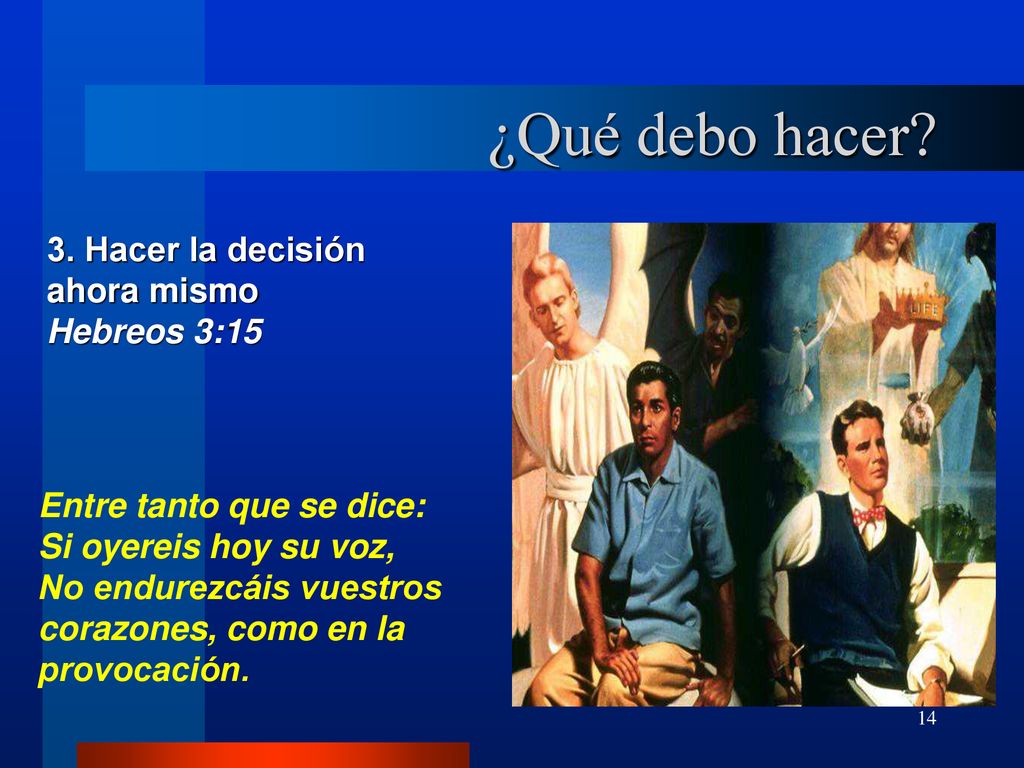 ¿Qué debo hacer 3. Hacer la decisión ahora mismo Hebreos 3:15
