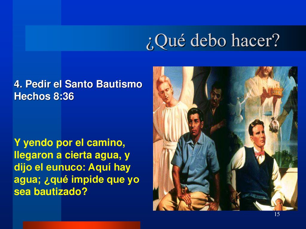 ¿Qué debo hacer 4. Pedir el Santo Bautismo Hechos 8:36