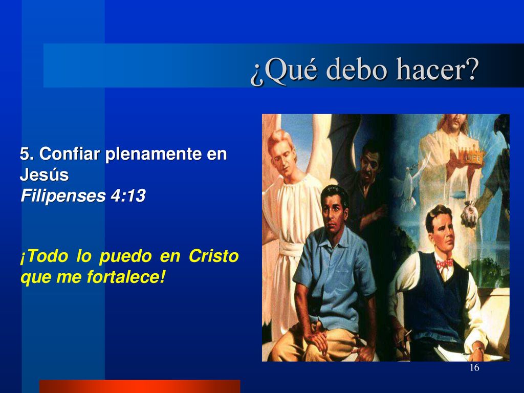 ¿Qué debo hacer 5. Confiar plenamente en Jesús Filipenses 4:13