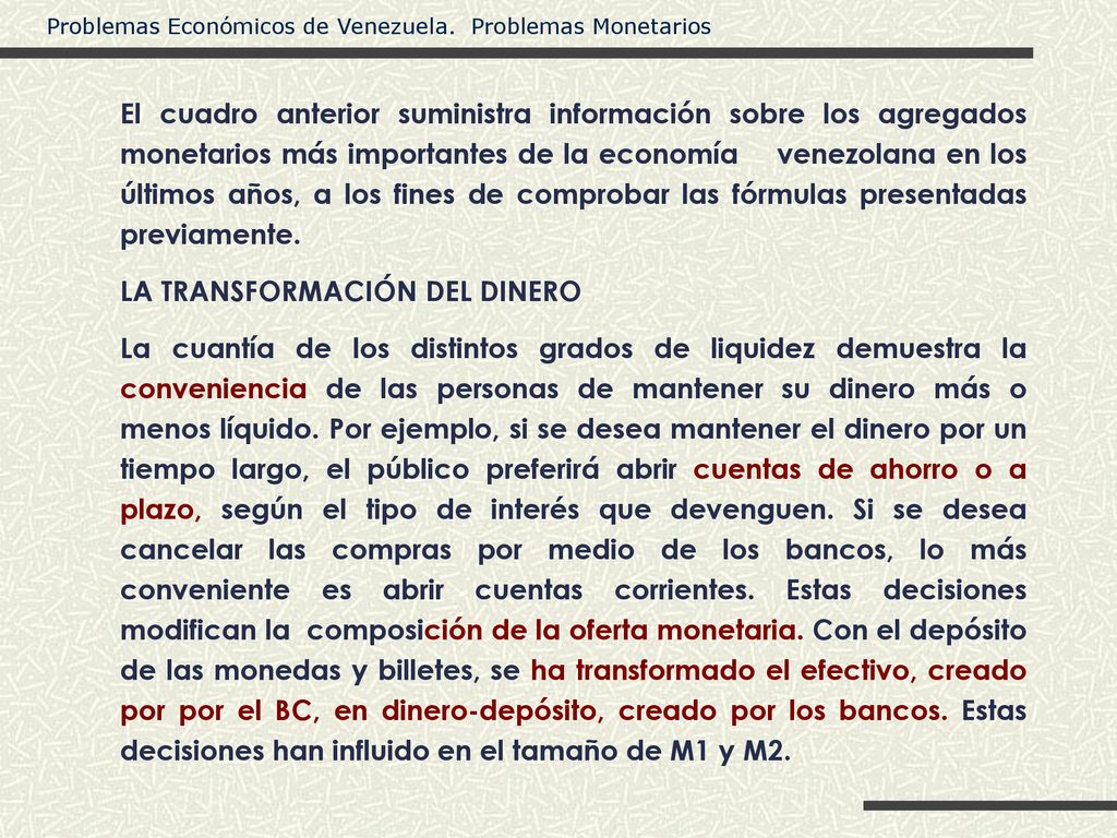 El cuadro anterior suministra información sobre los agregados monetarios más importantes de la economía venezolana en los últimos años, a los fines de comprobar las fórmulas presentadas previamente.