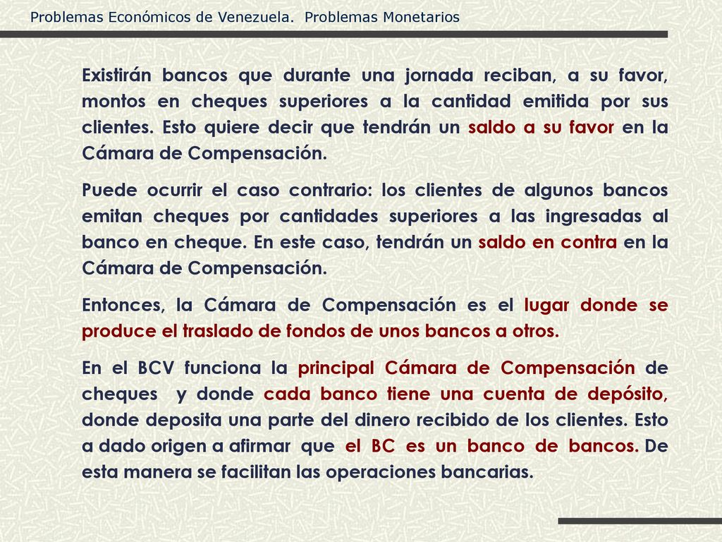 Existirán bancos que durante una jornada reciban, a su favor, montos en cheques superiores a la cantidad emitida por sus clientes. Esto quiere decir que tendrán un saldo a su favor en la Cámara de Compensación.