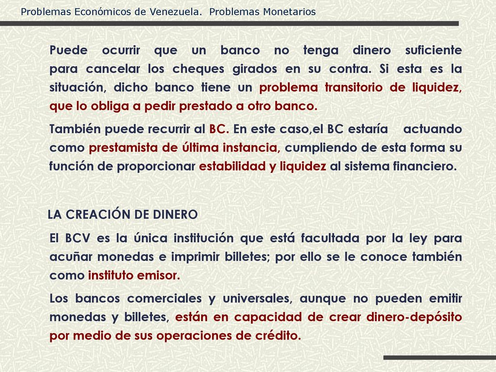 Puede ocurrir que un banco no tenga dinero suficiente para cancelar los cheques girados en su contra. Si esta es la situación, dicho banco tiene un problema transitorio de liquidez, que lo obliga a pedir prestado a otro banco.