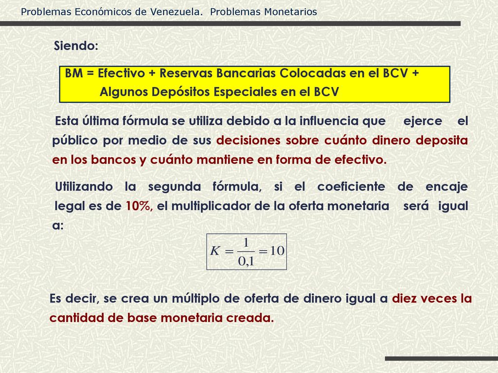 Siendo: BM = Efectivo + Reservas Bancarias Colocadas en el BCV + Algunos Depósitos Especiales en el BCV.
