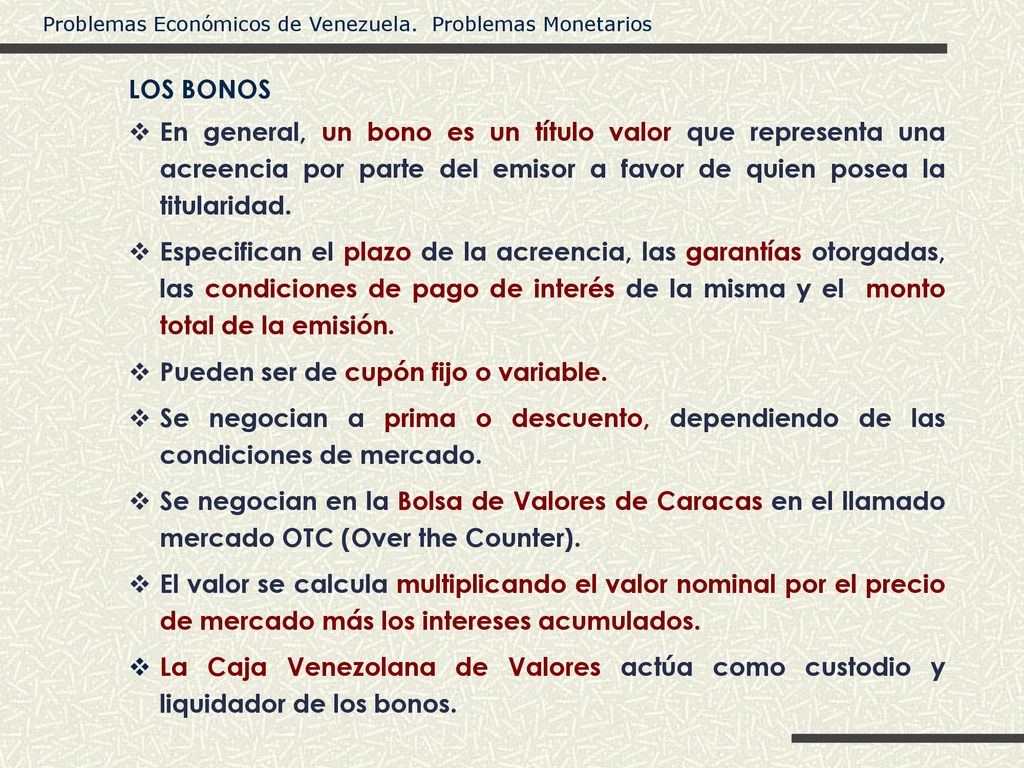 LOS BONOS En general, un bono es un título valor que representa una acreencia por parte del emisor a favor de quien posea la titularidad.