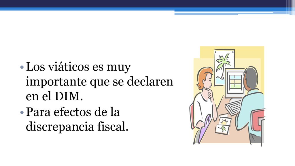 Los viáticos es muy importante que se declaren en el DIM.