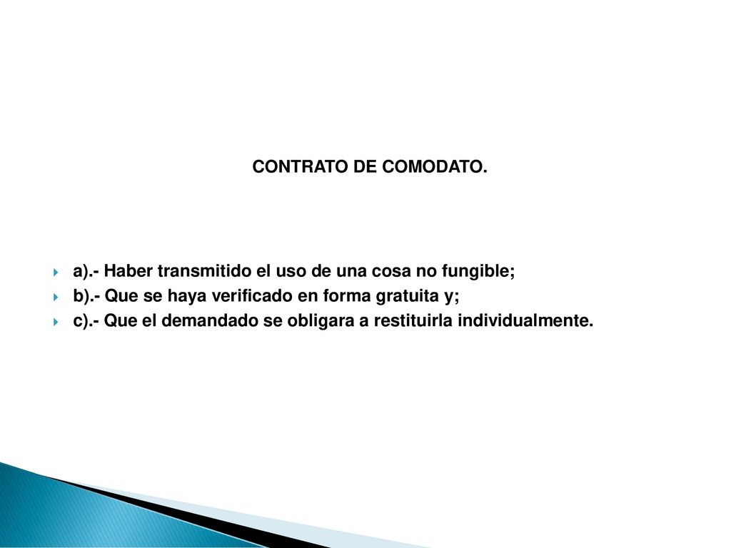 CONTRATO DE COMODATO. a).- Haber transmitido el uso de una cosa no fungible; b).- Que se haya verificado en forma gratuita y;