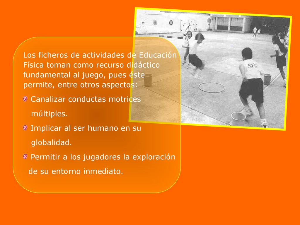 Los ficheros de actividades de Educación Física toman como recurso didáctico fundamental al juego, pues éste permite, entre otros aspectos: