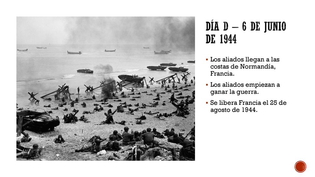 Día D – 6 de junio de 1944 Los aliados llegan a las costas de Normandía, Francia. Los aliados empiezan a ganar la guerra.
