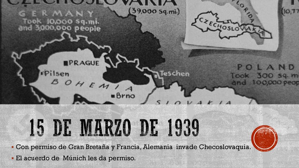 15 de marzo de 1939 Con permiso de Gran Bretaña y Francia, Alemania invade Checoslovaquia.