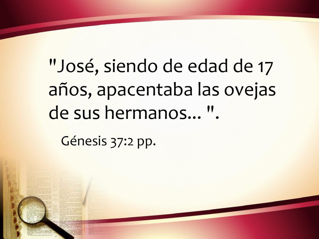 José, siendo de edad de 17 años, apacentaba las ovejas de sus hermanos... .