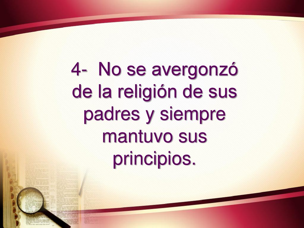 4- No se avergonzó de la religión de sus padres y siempre mantuvo sus principios.