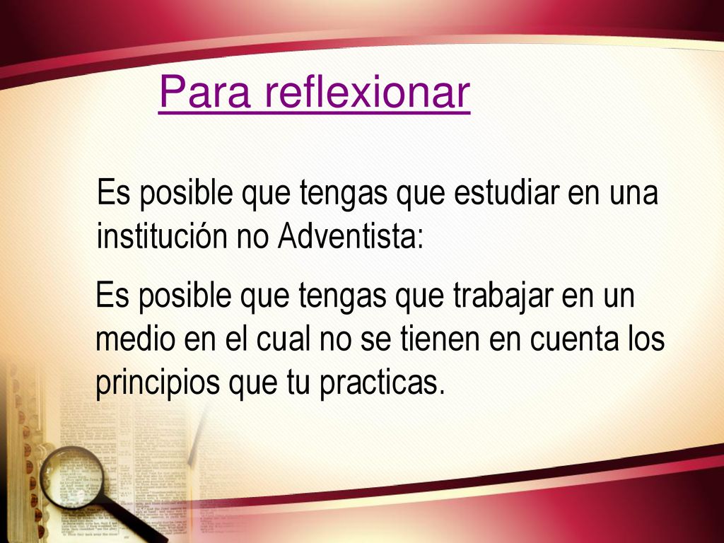 Para reflexionar Es posible que tengas que estudiar en una institución no Adventista: