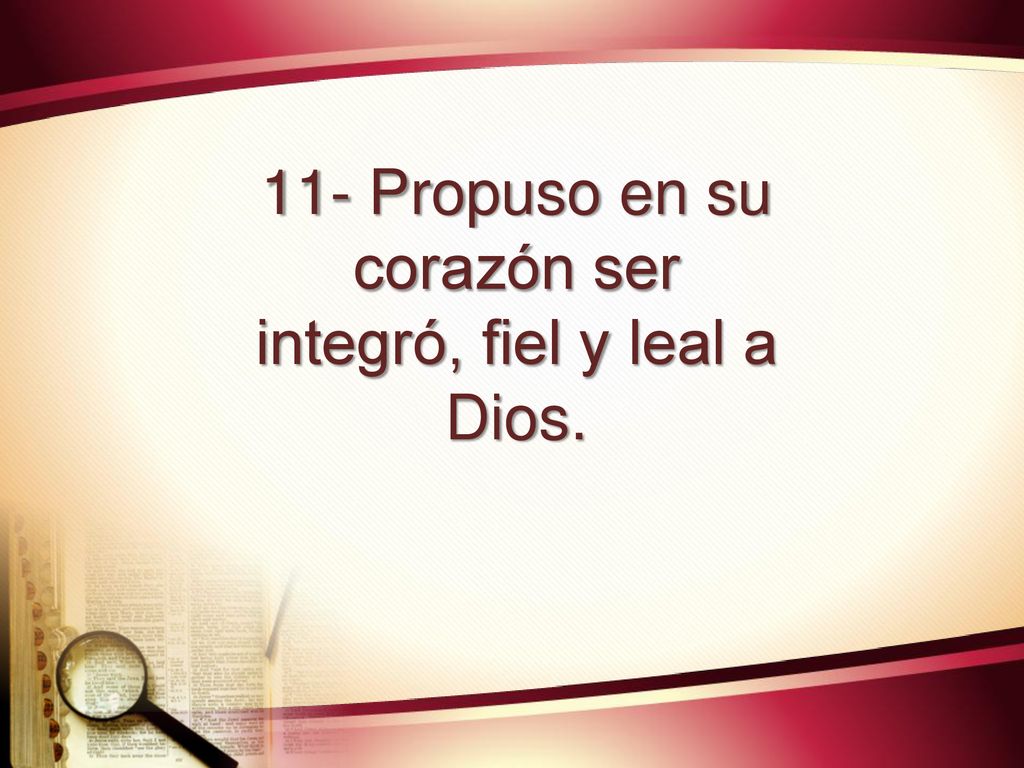 11- Propuso en su corazón ser integró, fiel y leal a Dios.