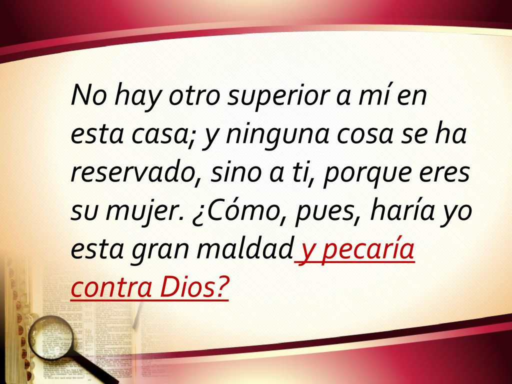 No hay otro superior a mí en esta casa; y ninguna cosa se ha reservado, sino a ti, porque eres su mujer.